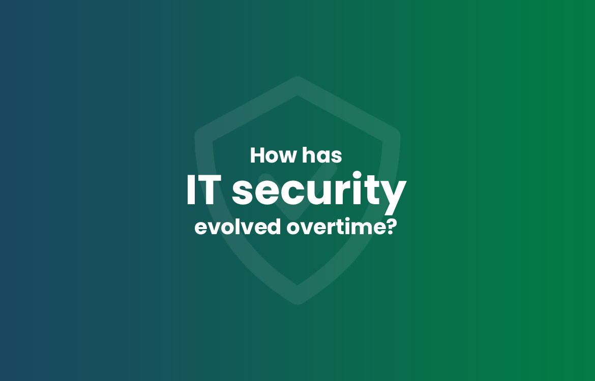 How has IT security evolved overtime?