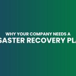 Why your company needs a disaster Recovery Plan